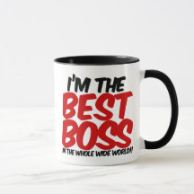 im the best boss in the whole wide world