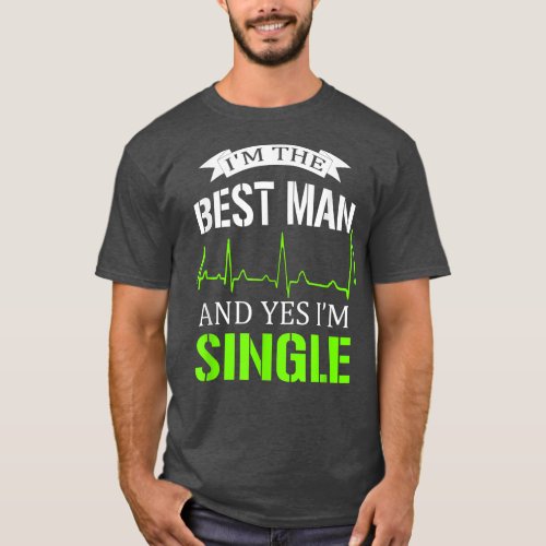 Im The Best Man And Yes I Am Single Bachelorette P T_Shirt