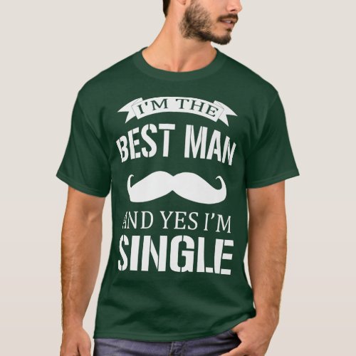 Im The Best Man And Yes I Am Single Bachelorette P T_Shirt