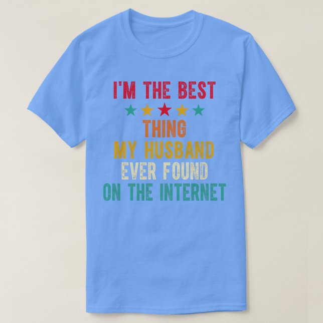 Im The Best My Hus Ever Found On The Internet 3 T-Shirt (Design Front)
