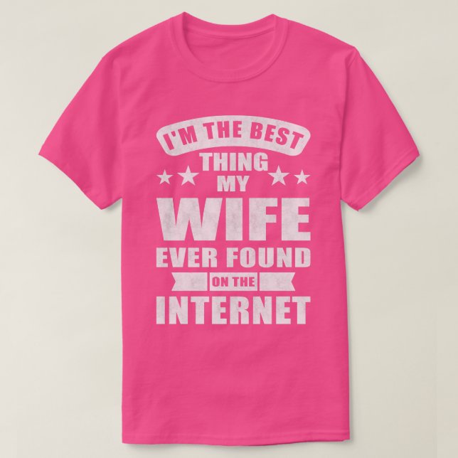 Im The Best My Wife Ever Found On The Internet 2 T-Shirt (Design Front)