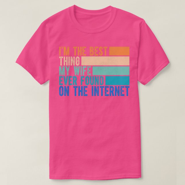 Im The Best My Wife Ever Found On The Internet 3 T-Shirt (Design Front)