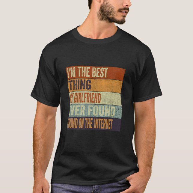I'm The Best Thing My Girlfriend Ever Found On The T-Shirt (Front)
