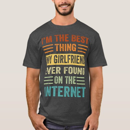 Im The Best Thing My Girlfriend Ever Found On The T_Shirt