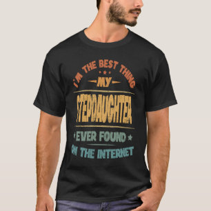 I'm The Best Thing My Stepdaughter Ever Found T-Shirt