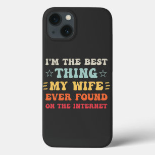 I'm The Best Thing My Wife Ever Found On The Inter iPhone 13 Case