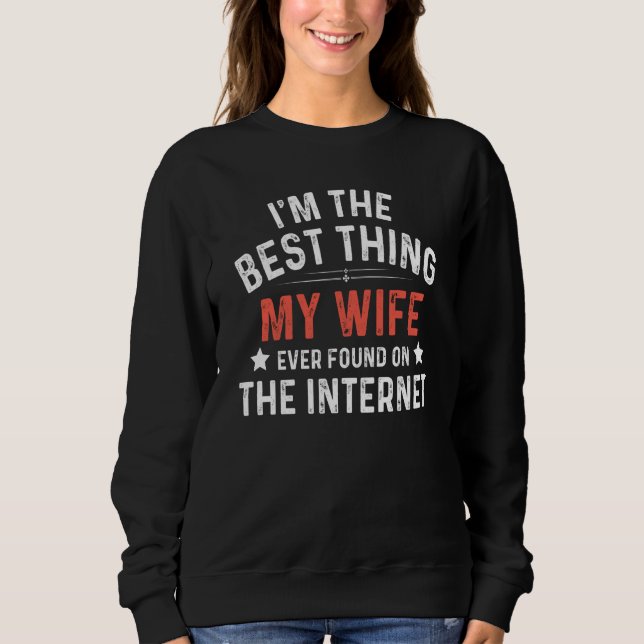 I'm The Best Thing My Wife Ever Found On The Inter Sweatshirt (Front)