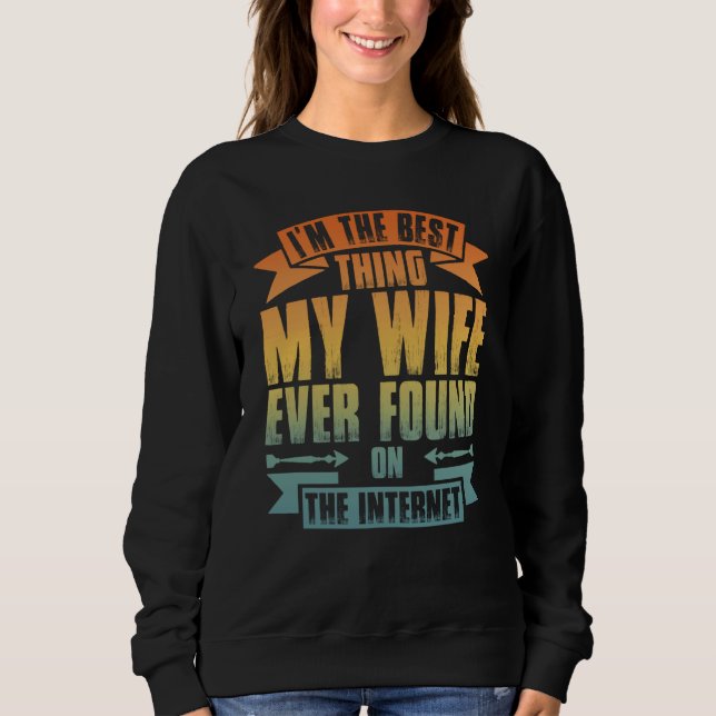 I'm The Best Thing My Wife Ever Found On The Inter Sweatshirt (Front)