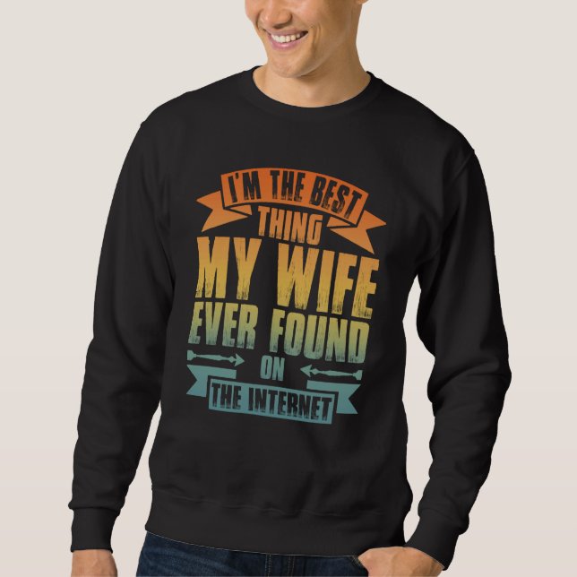I'm The Best Thing My Wife Ever Found On The Inter Sweatshirt (Front)