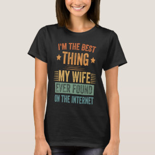 I'm The Best Thing My Wife Ever Found On The Inter T-Shirt