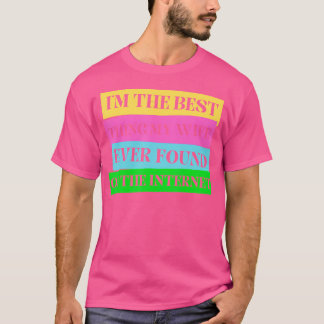 I'M The Best Thing My Wife Ever Found On The Inter T-Shirt