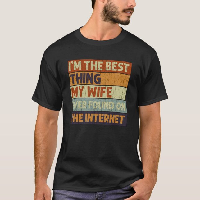 I'm The Best Thing My Wife Ever Found On The Inter T-Shirt (Front)