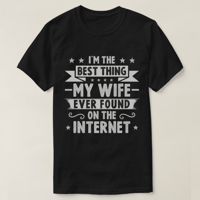 I'm The Best Thing My Wife Ever Found On The Inter T-Shirt (Design Front)