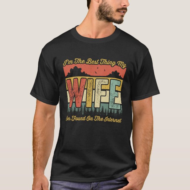 I'm The Best Thing My Wife Ever Found On The Inter T-Shirt (Front)
