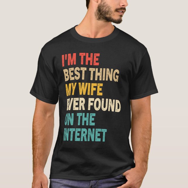 I'm The Best Thing My Wife Ever Found On The Inter T-Shirt (Front)