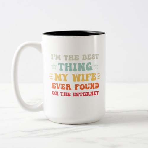 Im The Best Thing My Wife Ever Found On The Inter Two_Tone Coffee Mug