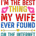 I'm The Best Thing My Wife Ever Found T-shirt<br><div class="desc">The perfect design for the best person you care about and your family. A special gift for family and friends.</div>