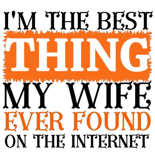 Im The Best Thing My Wife Ever Found T_shirt