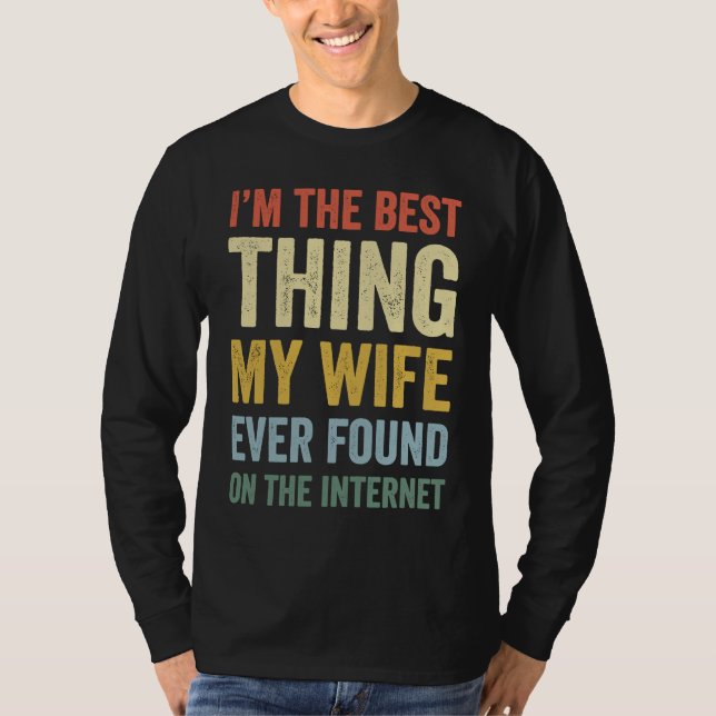 I'm The Best Thing My Wife Ever  Online Dating T-Shirt (Front)
