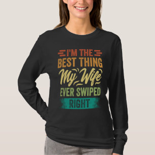 I'm The Best Thing My Wife Ever Swiped Right T-Shirt