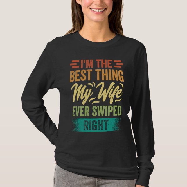 I'm The Best Thing My Wife Ever Swiped Right T-Shirt (Front)