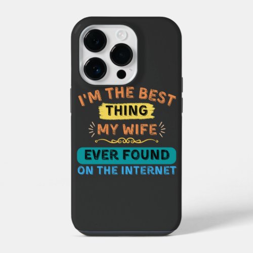 Im The Best Thing My Wife Found Funny Husband iPhone 14 Pro Case