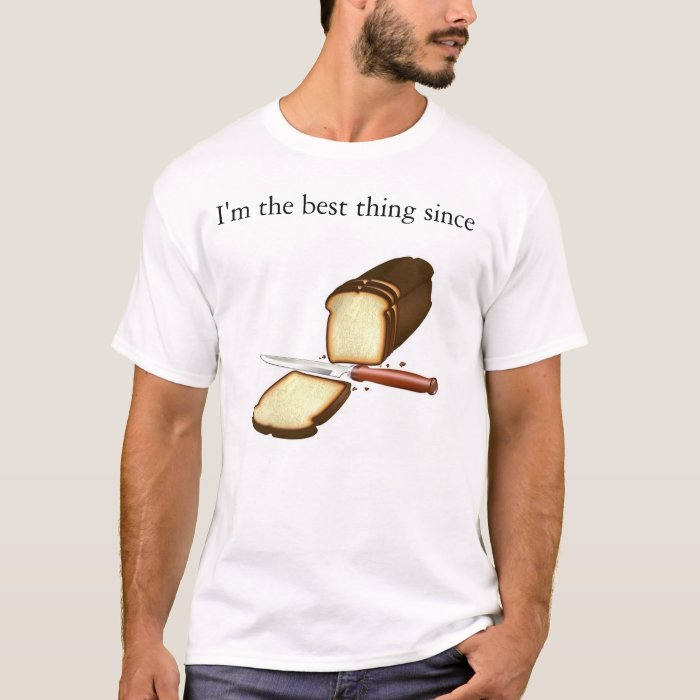 Im The Best Thing Since Sliced Bread T Shirt Zazzle