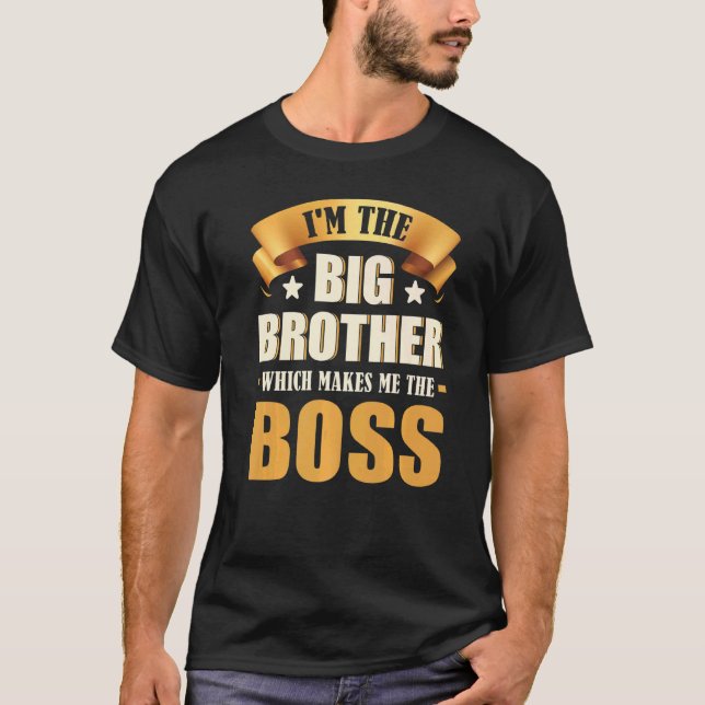 I'm The Big Brother Which Makes Me The Boss   T-Shirt (Front)