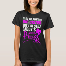 Im The Big Sister But Daddys Little Princess T-Shirt