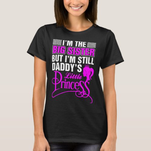 Im The Big Sister But Daddys Little Princess T_Shirt
