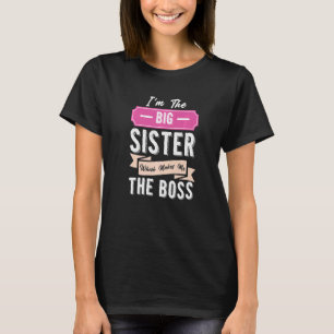 I'm The Big Sister Which Makes Me The Boss Family T-Shirt