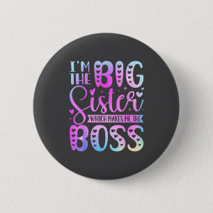 I'm The Big Sister Which Makes Me The Boss Funny S Button