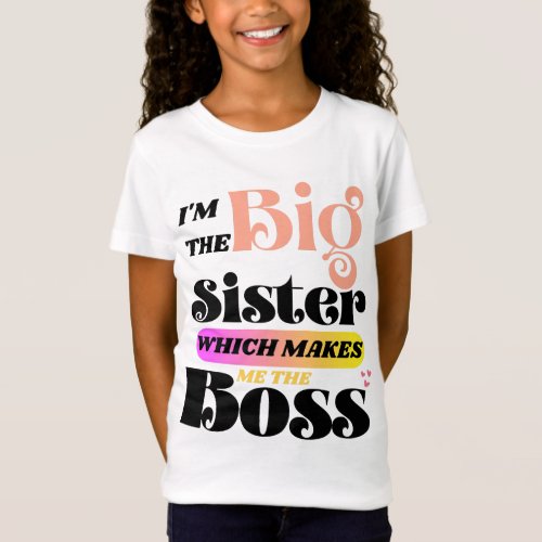 Im the Big Sister which makes me the Boss T_Shirt