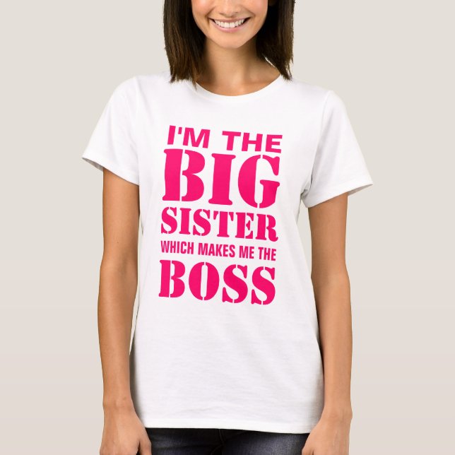 I'm the Big Sister Which Makes Me the Boss T-Shirt (Front)