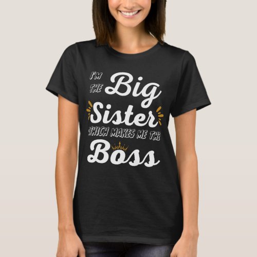 Im the Big Sister which makes me the Boss T_Shirt