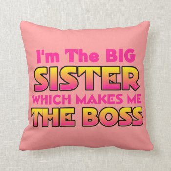 I'm The Big Sister Which Makes Me The Boss Throw Pillow by OneStopGiftShop at Zazzle
