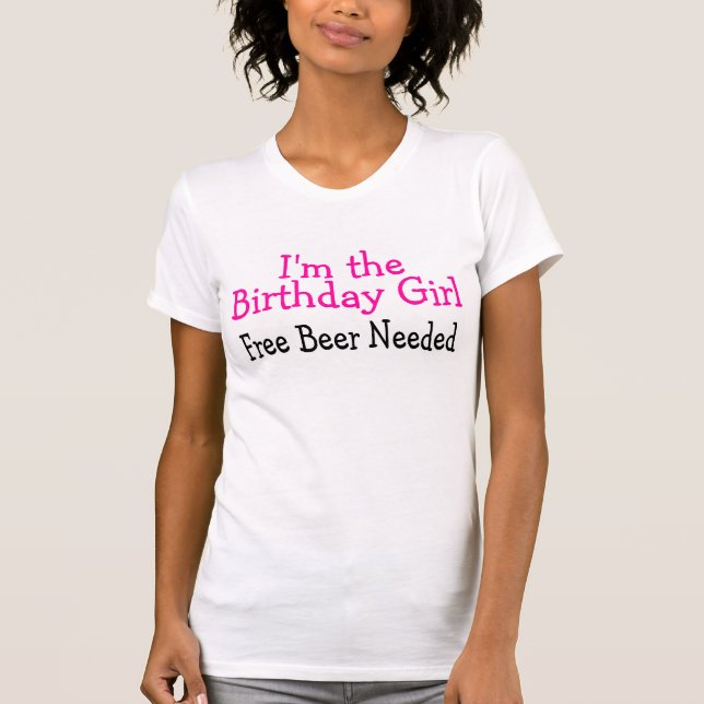 Im The Birthday Girl Free Beer Needed T-Shirt (Front)