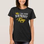 Im The Birthday King Happy Bday Dad-dy Papa Brothe T-Shirt<br><div class="desc">Im The Birthday King Happy Bday Dad-dy Papa Brother Uncle</div>