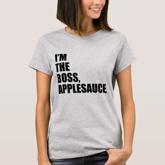 I'm The Boss Applesauce T-Shirt