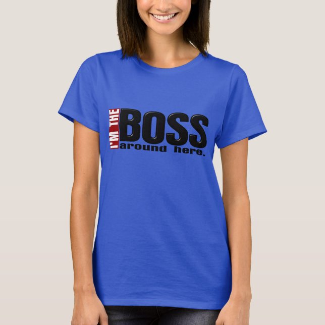 I'm the Boss Around Here T-Shirt (Front)