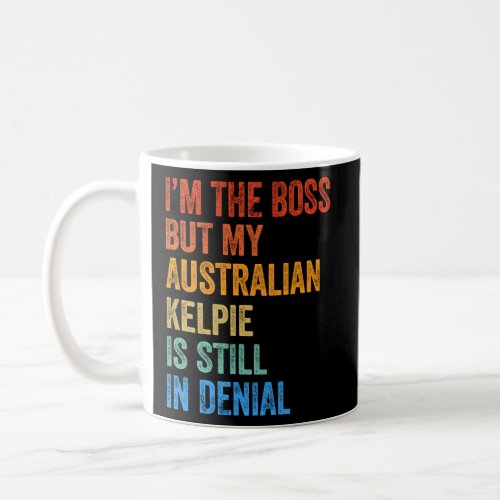 Im The Boss Australian Kelpie Still In Denial   Coffee Mug