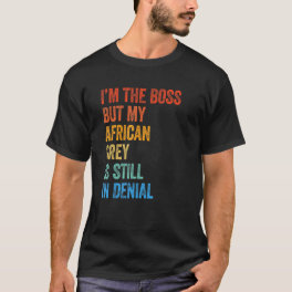 I'm The Boss But My African Grey Is Still In Denia T-Shirt