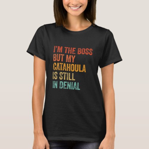 Im The Boss But My Catahoula Is Still In Denial F T_Shirt