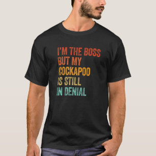 I'm The Boss But My Cockapoo Is Still In Denial  D T-Shirt