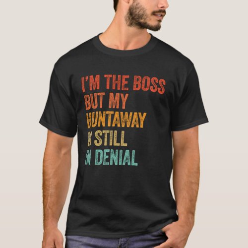 Im The Boss But My Huntaway Is Still In Denial T_Shirt