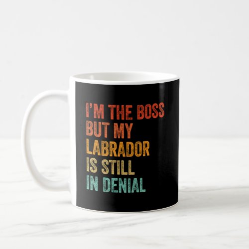 Im The Boss But My Labrador Is Still In Denial   Coffee Mug