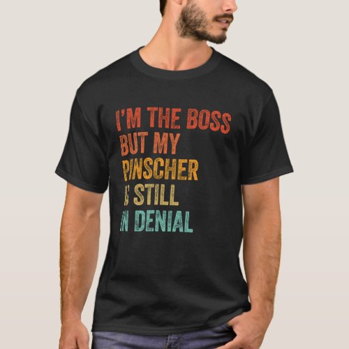 Im The Boss But My Pinscher Is Still In Denial T_Shirt