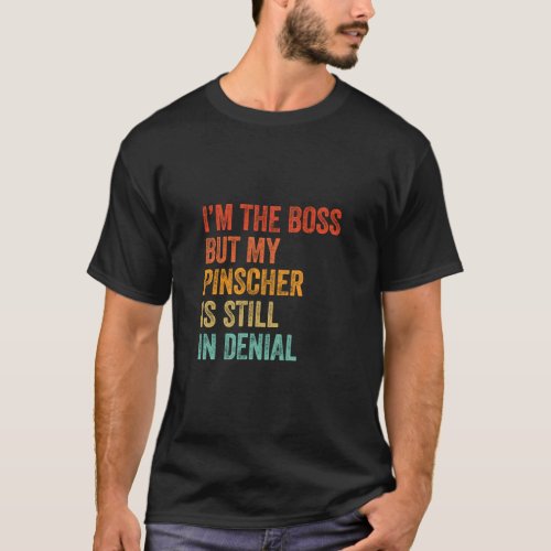Im The Boss But My Pinscher Is Still In Denial  T_Shirt