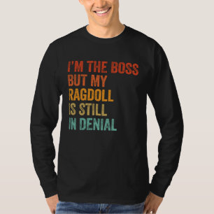I'm The Boss But My Ragdoll Is Still In Denial  Ca T-Shirt
