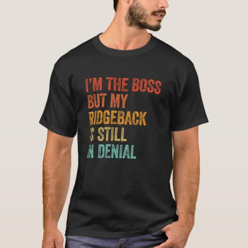Im The Boss But My Ridgeback Is Still In Denial T_Shirt